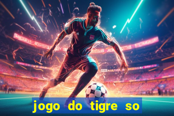 jogo do tigre so para brincar